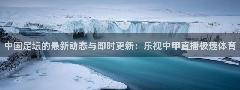 nba玩球直播手机在线直播：中国足坛的最新动态与即时更新：乐视中甲直播极速体育